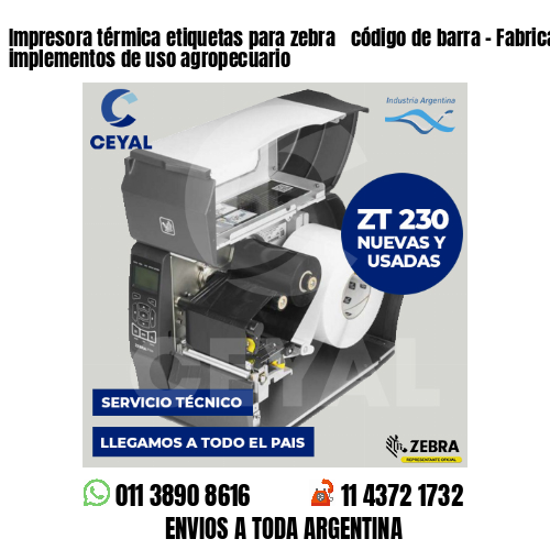 Impresora térmica etiquetas para zebra  código de barra – Fabricación de implementos de uso agropecuario